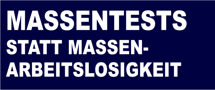MASSENTESTS STATT MASSEN- ARBEITSLOSIGKEIT